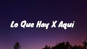 7 Hidden Meanings Behind Lo Que Hay X Aquí Lyrics That Will Captivate and Challenge Listeners Lo Que Hay X Aquí Lyrics